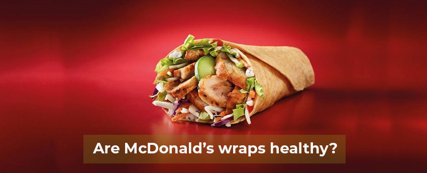 Are McDonald’s wraps healthy